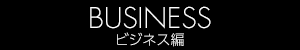 BUISINESS　ビジネス編